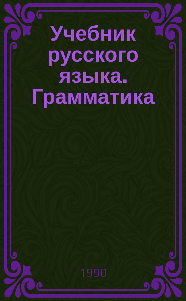 Учебник русского языка. Грамматика : Для иностр. студентов-филологов 3-го курса включенного типа обучения