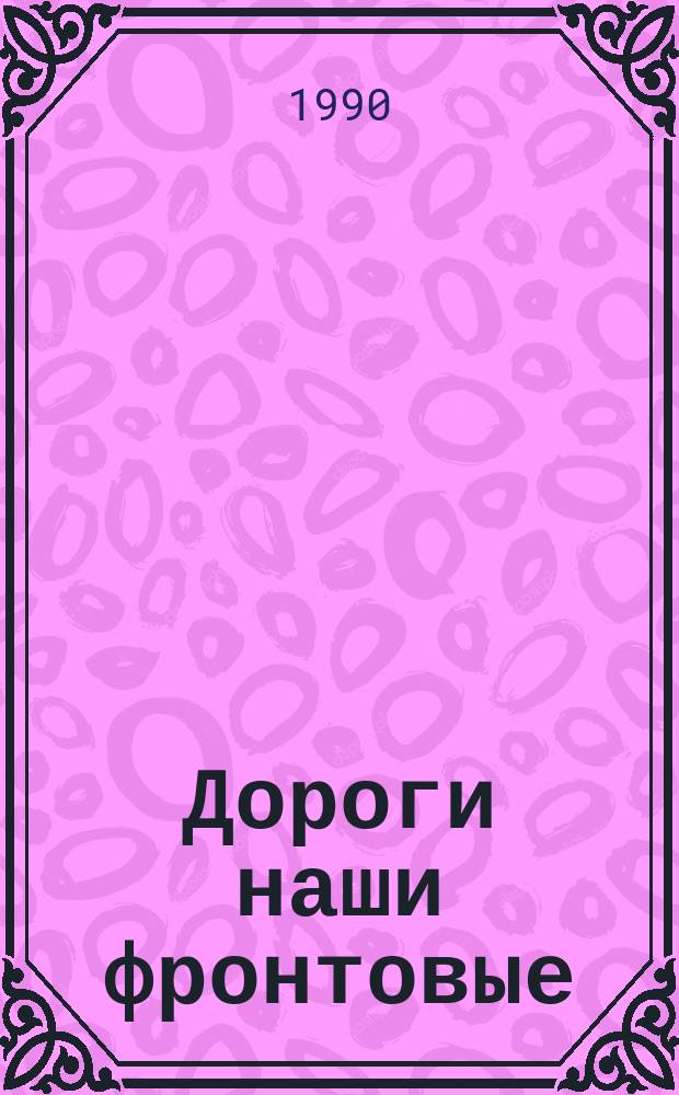 Дороги наши фронтовые : Стихотворения и поэмы ленингр. поэтов-фронтовиков