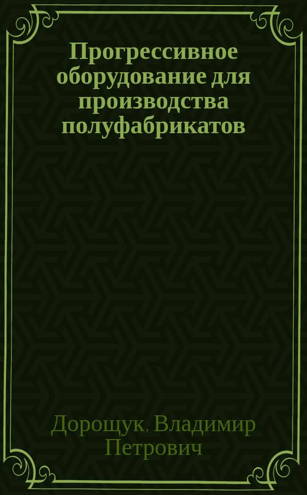 Прогрессивное оборудование для производства полуфабрикатов : Конспект лекций