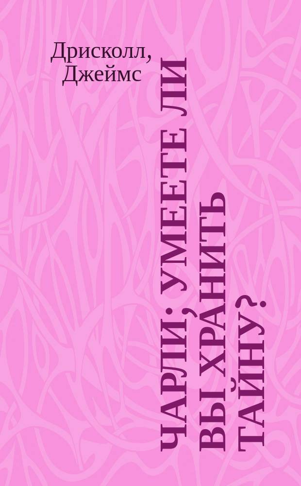 Чарли; Умеете ли вы хранить тайну?: Для детей / Джеймс Дрисколл; Пер. Дресвяниковой Л.М.; Ил. Р. Ли