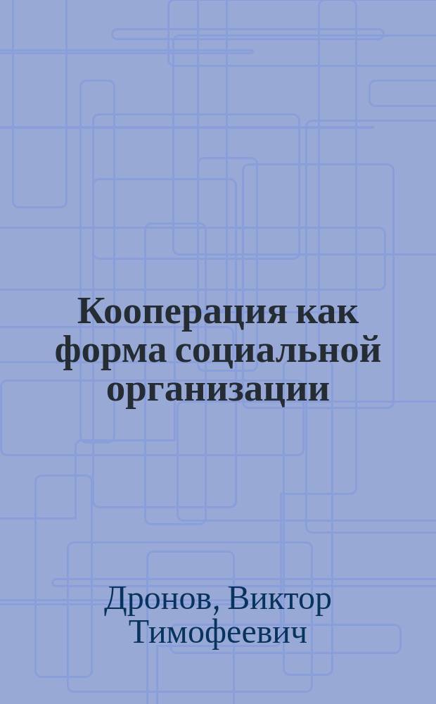 Кооперация как форма социальной организации : Автореф. дис. на соиск. учен. степ. д-ра социол. наук : (22.00.05)