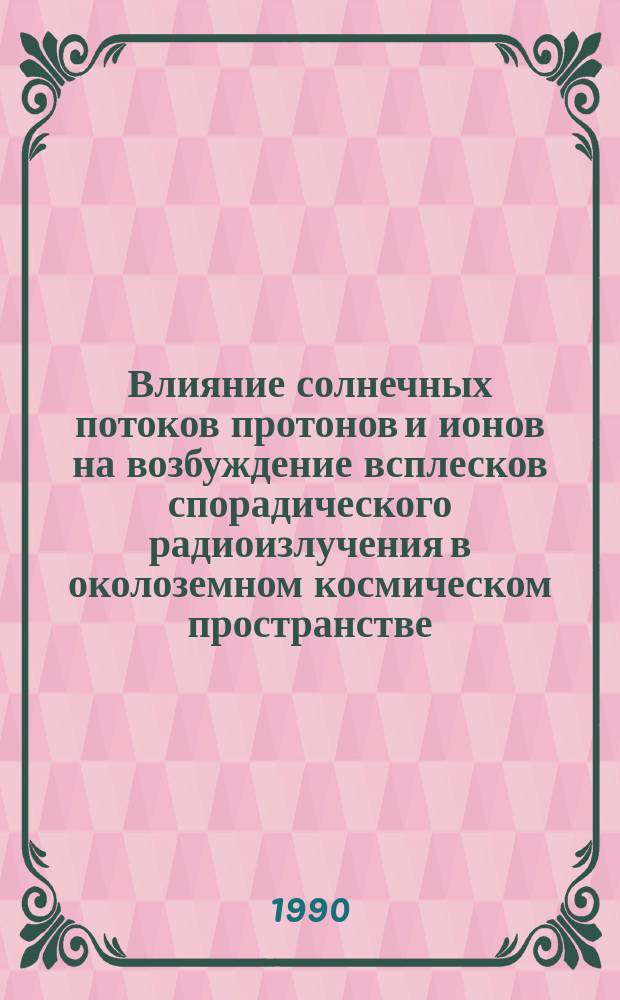 Влияние солнечных потоков протонов и ионов на возбуждение всплесков спорадического радиоизлучения в околоземном космическом пространстве : Автореф. дис. на соиск. учен. степ. канд. физ.-мат. наук : (01.04.16; 01.04.08)