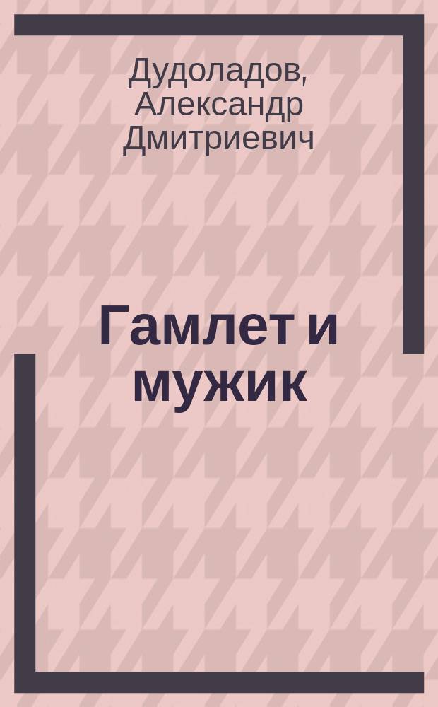 Гамлет и мужик : 7 театр. миниатюр