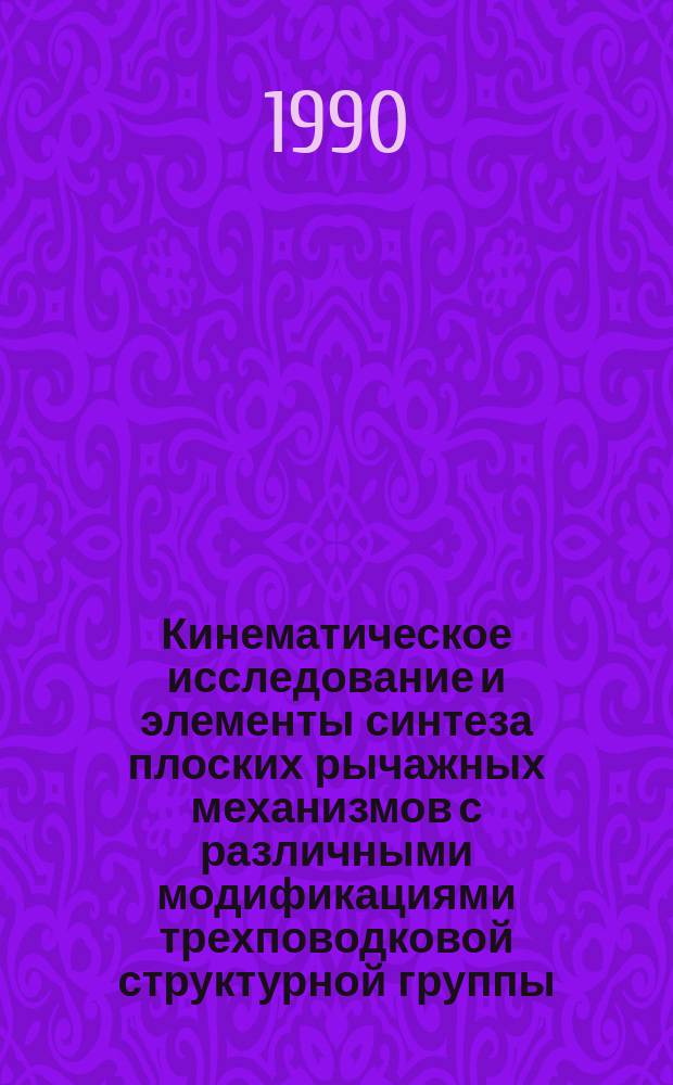 Кинематическое исследование и элементы синтеза плоских рычажных механизмов с различными модификациями трехповодковой структурной группы : Автореф. дис. на соиск. учен. степ. канд. техн. наук : (05.02.18)