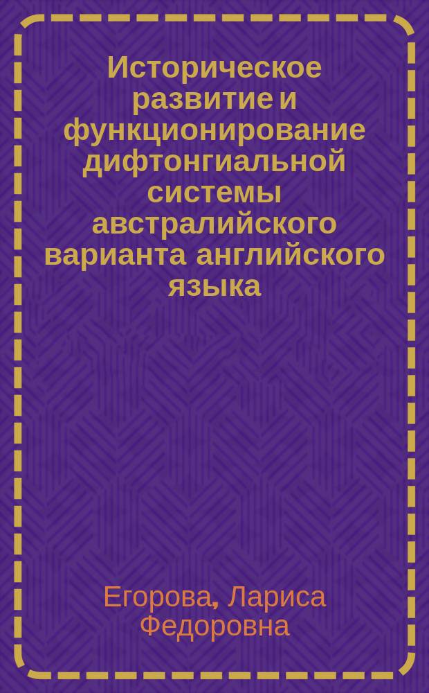 Историческое развитие и функционирование дифтонгиальной системы австралийского варианта английского языка : Автореф. дис. на соиск. учен. степ. канд. филол. наук : (10.02.04)