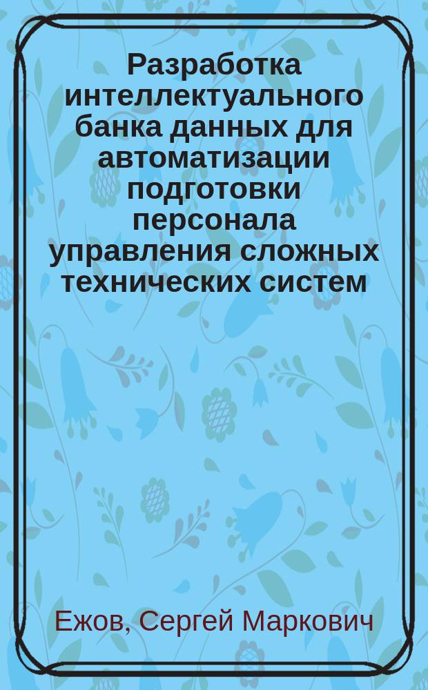 Разработка интеллектуального банка данных для автоматизации подготовки персонала управления сложных технических систем : Автореф. дис. на соиск. учен. степ. канд. техн. наук : (05.13.11; 05.13.01)