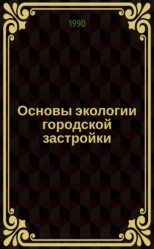 Основы экологии городской застройки : Учеб. пособие для спец. "Пром. и гражд. стр-во", "Охрана окружающей среды и рацион. использ. природ. ресурсов"