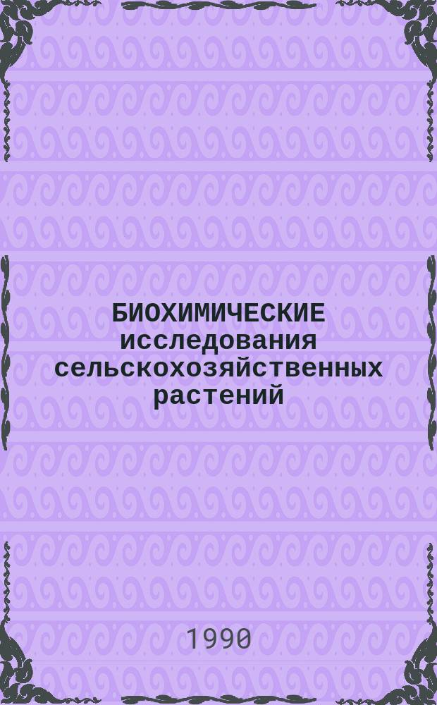 БИОХИМИЧЕСКИЕ исследования сельскохозяйственных растений : Сб. ст