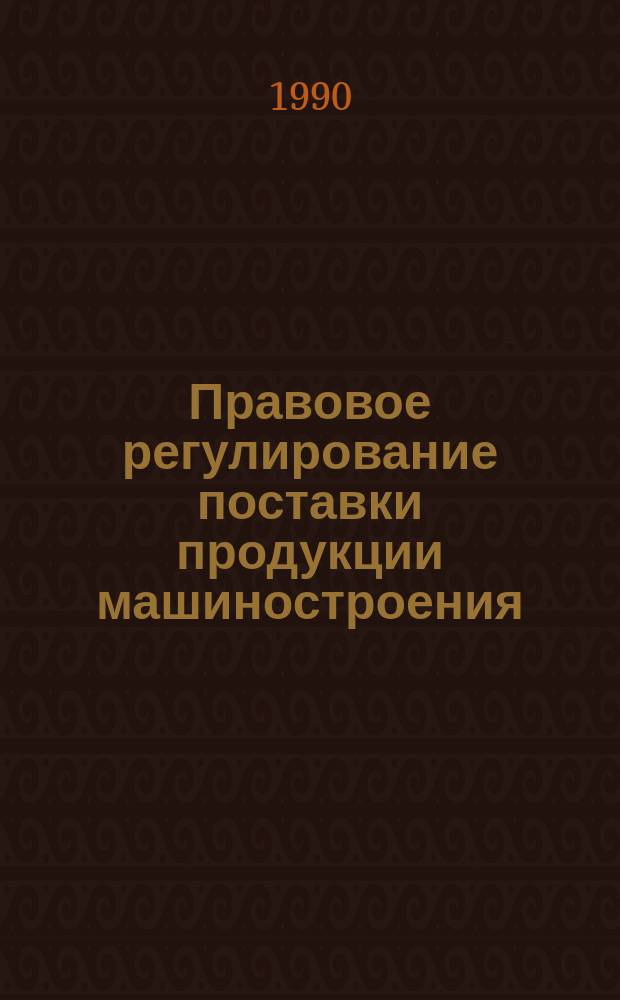Правовое регулирование поставки продукции машиностроения : Автореф. дис. на соиск. учен. степ. канд. юрид. наук : (12.00.03)