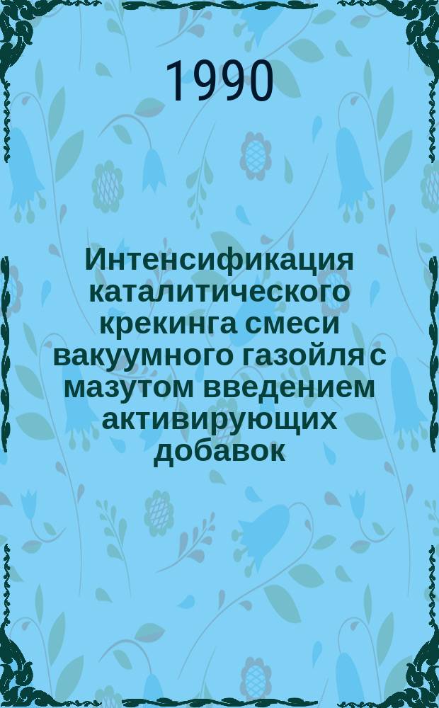 Интенсификация каталитического крекинга смеси вакуумного газойля с мазутом введением активирующих добавок : Автореф. дис. на соиск. учен. степ. канд. техн. наук : (05.17.07)