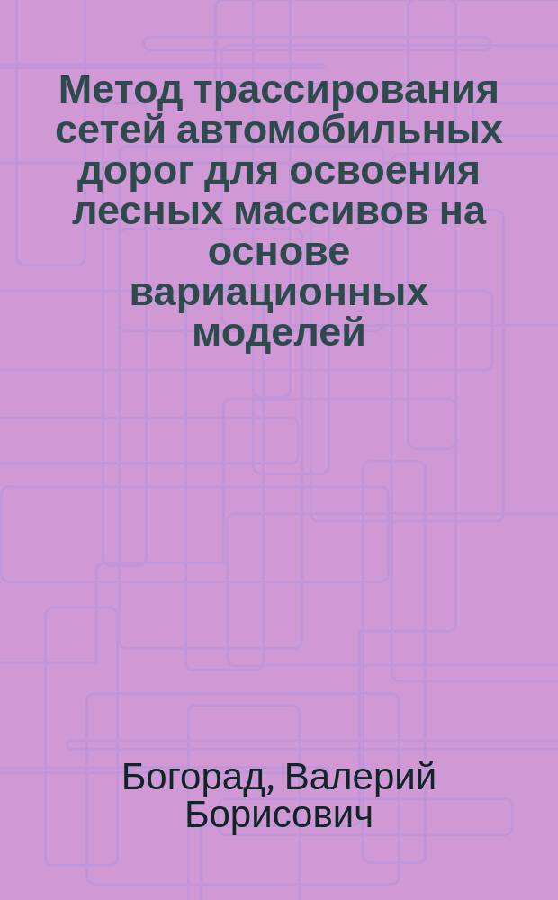 Метод трассирования сетей автомобильных дорог для освоения лесных массивов на основе вариационных моделей : Автореф. дис. на соиск. учен. степ. канд. техн. наук : (05.21.01)