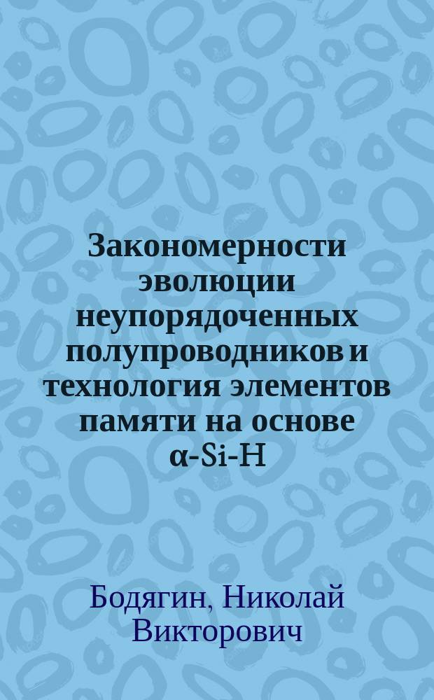 Закономерности эволюции неупорядоченных полупроводников и технология элементов памяти на основе &alpha;-Si-H : Автореф. дис. на соиск. учен. степ. к. ф.-м. н