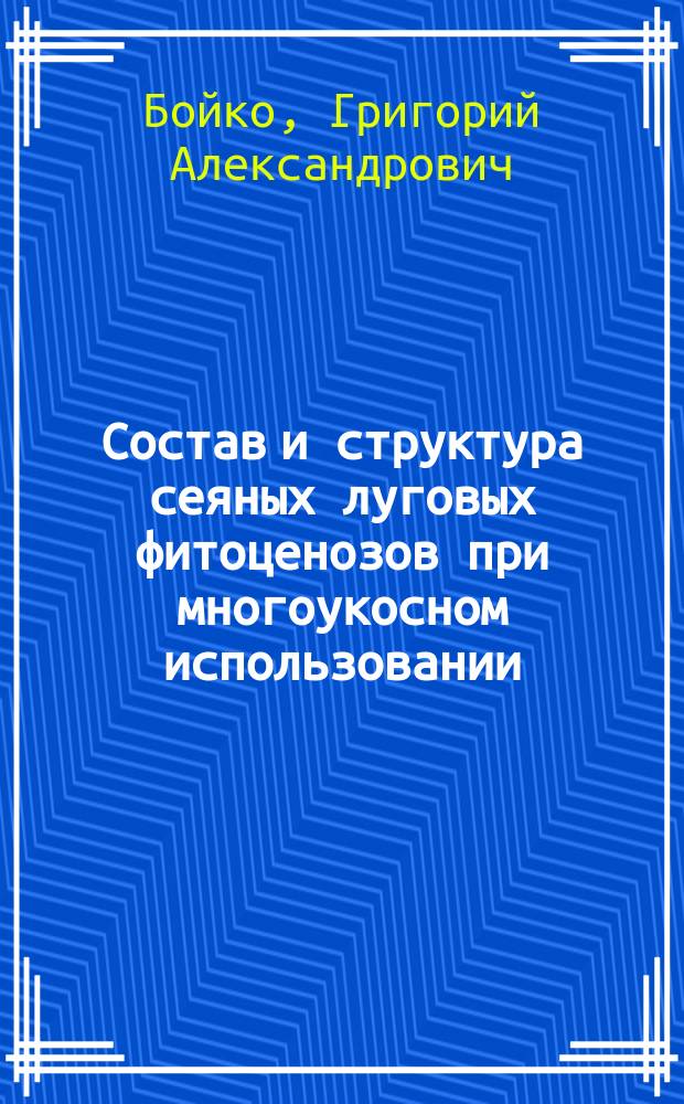 Состав и структура сеяных луговых фитоценозов при многоукосном использовании : Автореф. дис. на соиск. учен. степ. канд. биол. наук : (03.00.05)