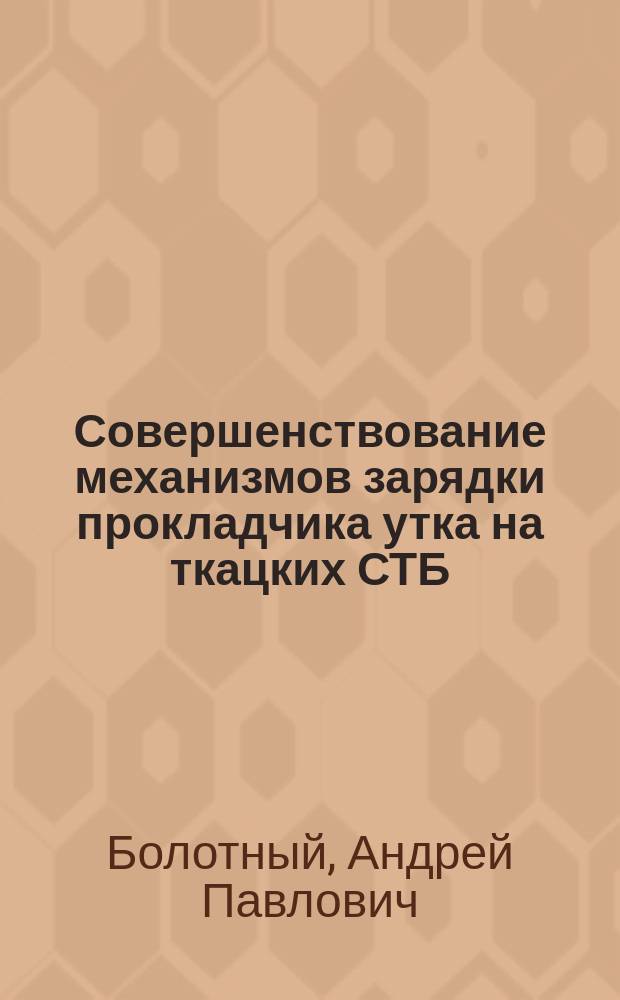 Совершенствование механизмов зарядки прокладчика утка на ткацких СТБ : Автореф. дис. на соиск. учен. степ. канд. техн. наук : (05.02.13; 05.19.03)