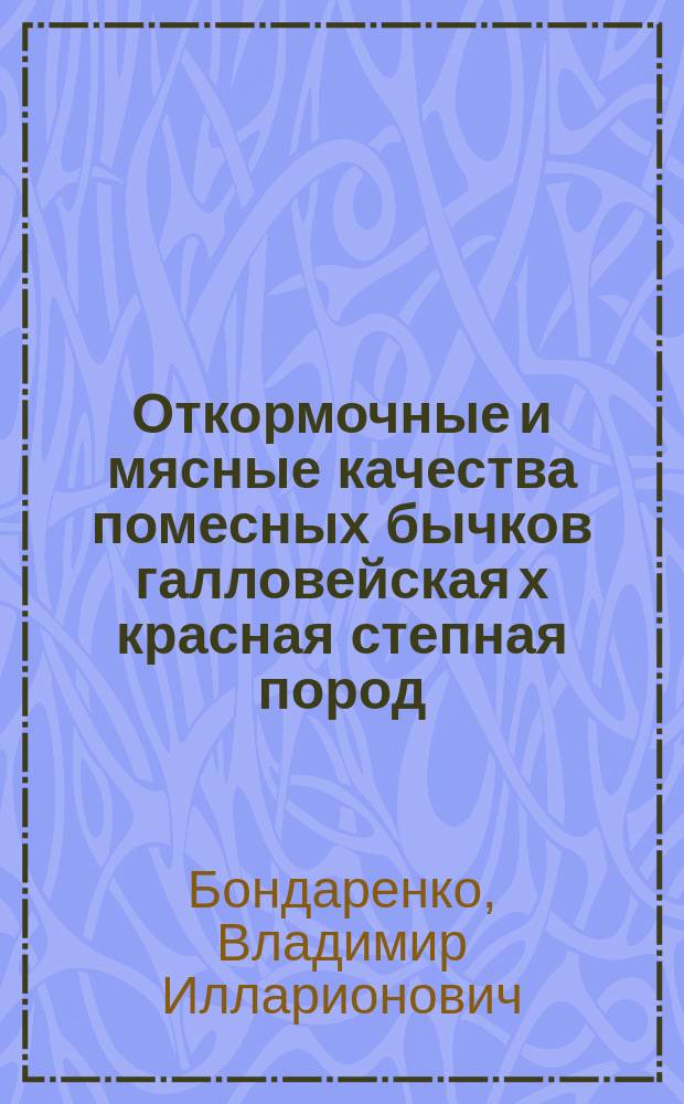 Откормочные и мясные качества помесных бычков галловейская х красная степная пород : Автореф. дис. на соиск. учен. степ. канд. с.-х. наук : (06.02.04)
