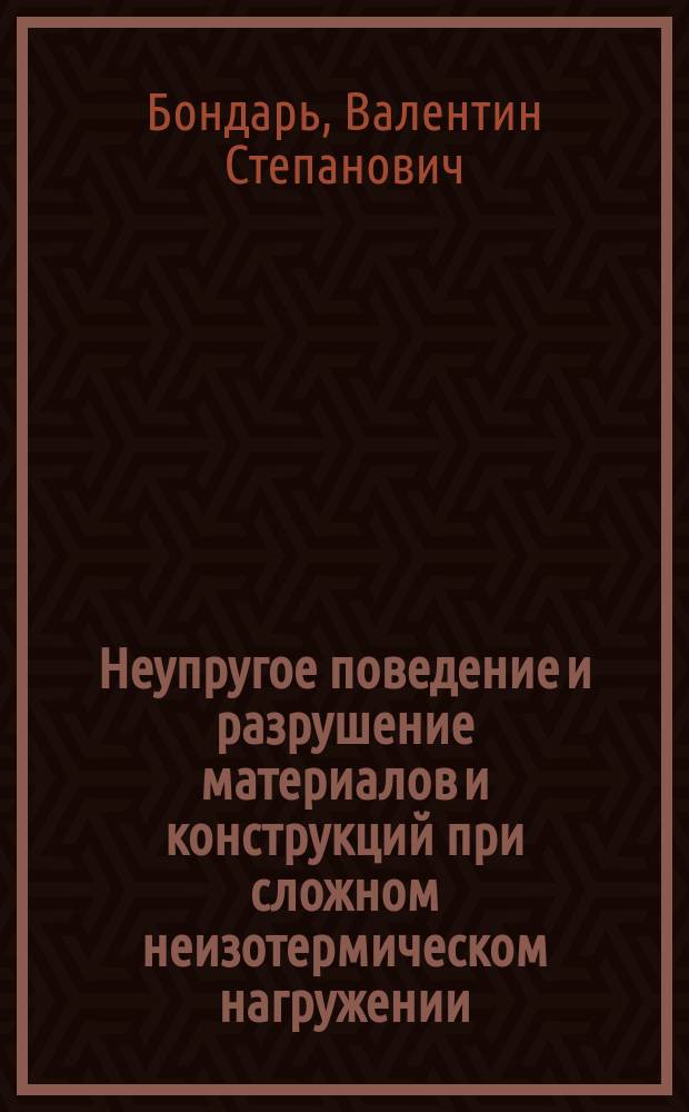 Неупругое поведение и разрушение материалов и конструкций при сложном неизотермическом нагружении : Автореф. дис. на соиск. учен. степ. д-ра физ.-мат. наук : (01.02.04)