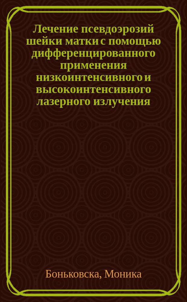 Лечение псевдоэрозий шейки матки с помощью дифференцированного применения низкоинтенсивного и высокоинтенсивного лазерного излучения : Автореф. дис. на соиск. учен. степ. канд. мед. наук : (14.00.01)