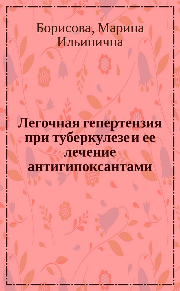 Легочная гепертензия при туберкулезе и ее лечение антигипоксантами : Автореф. дис. на соиск. учен. степ. канд. мед. наук : (14.00.26; 14.00.16)