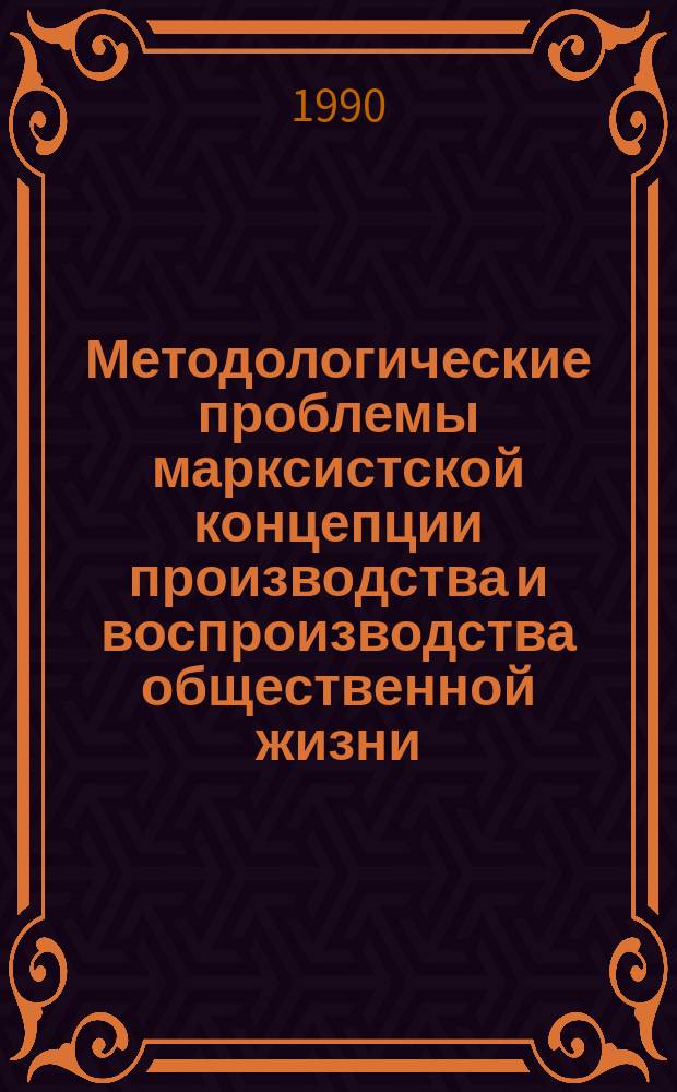 Методологические проблемы марксистской концепции производства и воспроизводства общественной жизни : Автореф. дис. на соиск. учен. степ. д-ра филос. наук : (09.00.01)