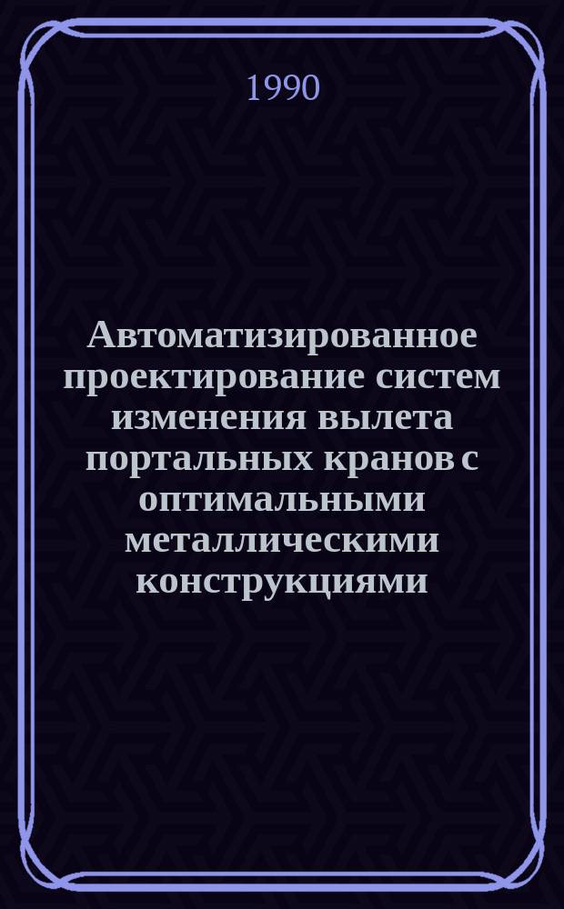 Автоматизированное проектирование систем изменения вылета портальных кранов с оптимальными металлическими конструкциями : Автореф. дис. на соиск. учен. степ. канд. техн. наук : (05.05.05)
