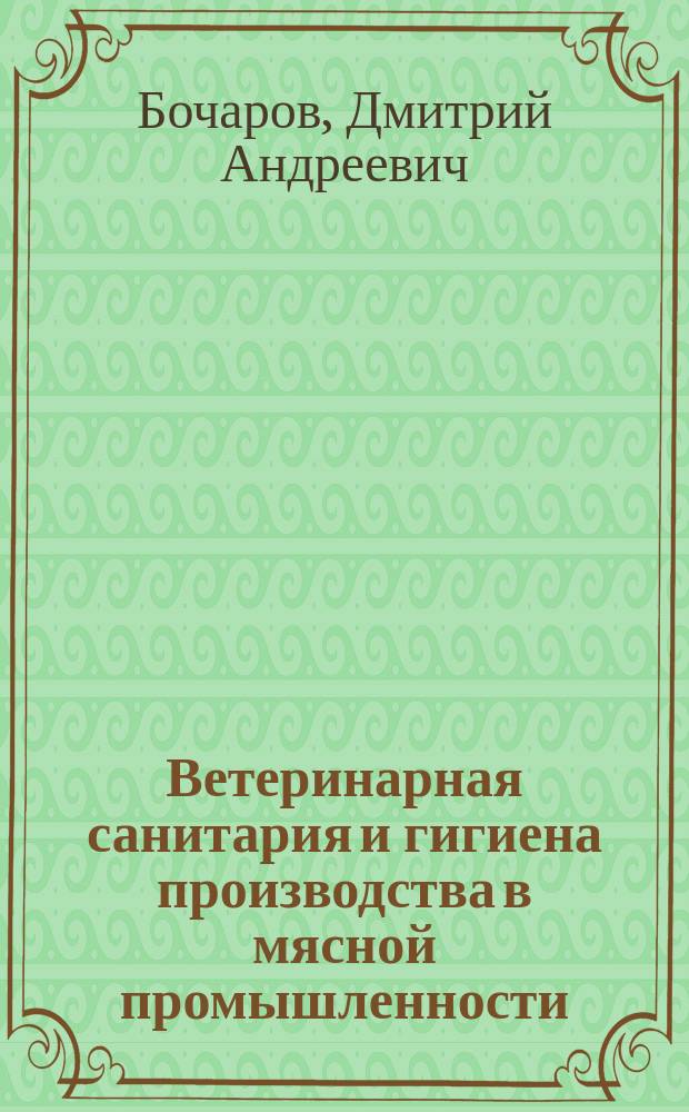 Ветеринарная санитария и гигиена производства в мясной промышленности : Учеб. для сред. спец. учеб. заведений по спец. 2708 "Технология мясн. и птицепродуктов"