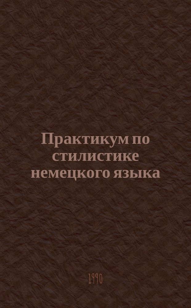 Практикум по стилистике немецкого языка : Для ин-тов и фак. иностр. яз