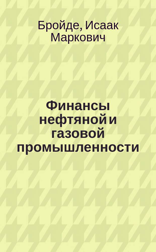 Финансы нефтяной и газовой промышленности : Учеб. по спец. "Экономика и орг. нефт. и газовой пром-сти"