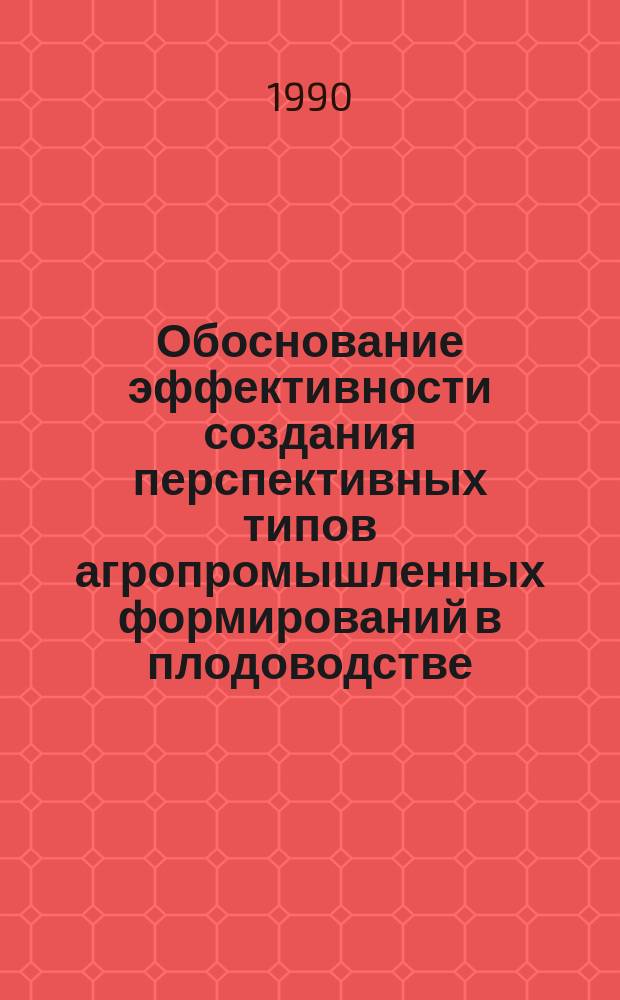Обоснование эффективности создания перспективных типов агропромышленных формирований в плодоводстве : (На прим. ССР Молдова) : Дис. на соиск. учен. степ. канд. экон. наук : (08.00.05)