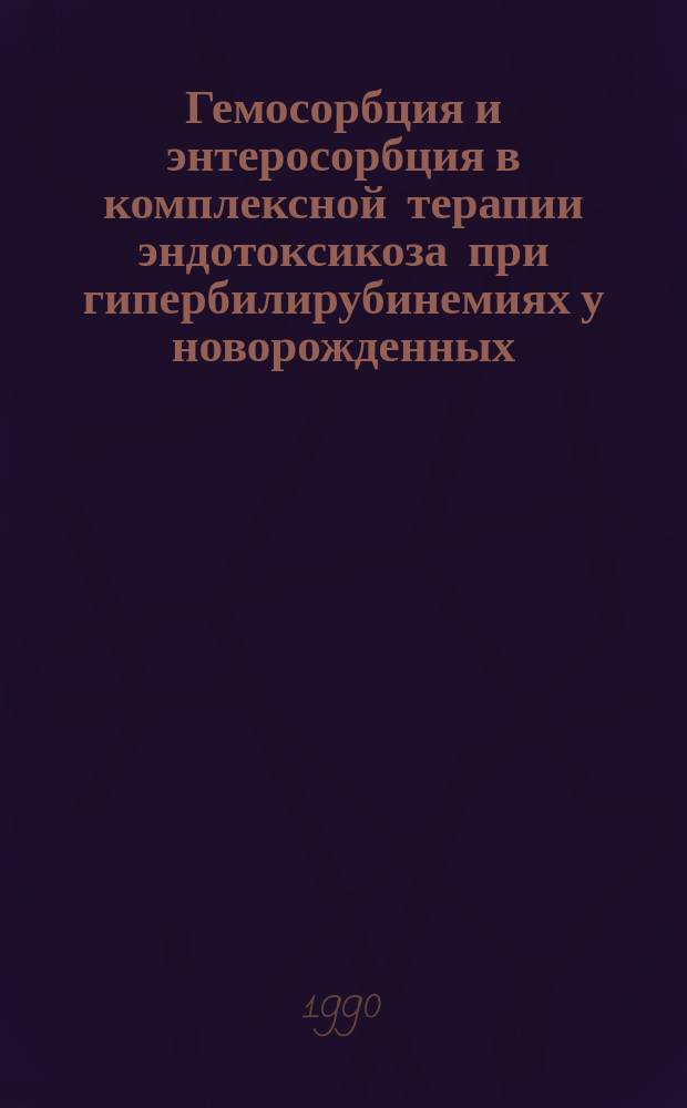 Гемосорбция и энтеросорбция в комплексной терапии эндотоксикоза при гипербилирубинемиях у новорожденных : Автореф. дис. на соиск. учен. степ. канд. мед. наук : (14.00.37; 14.00.09)
