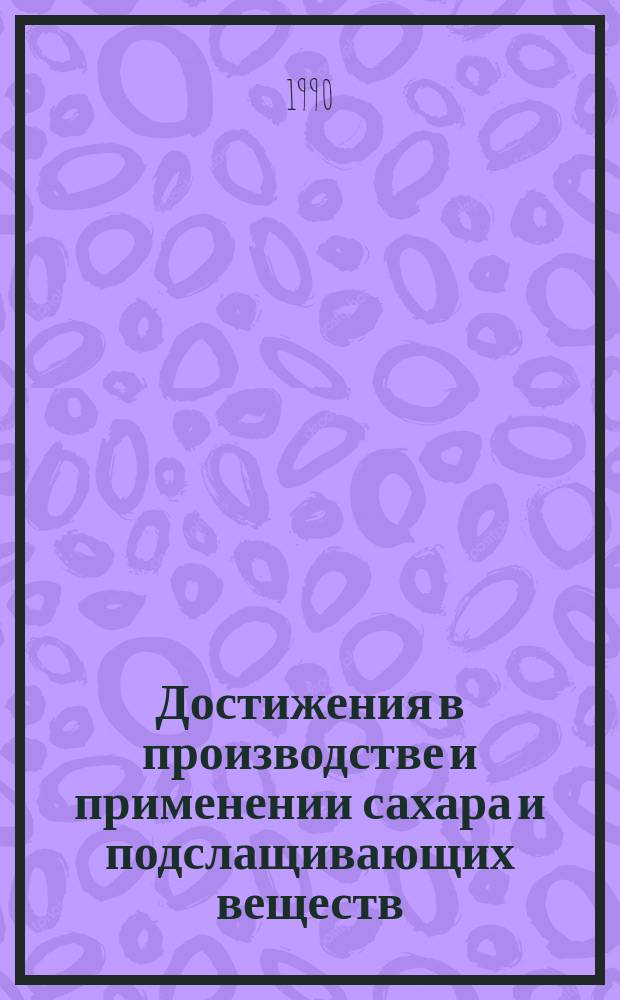 Достижения в производстве и применении сахара и подслащивающих веществ