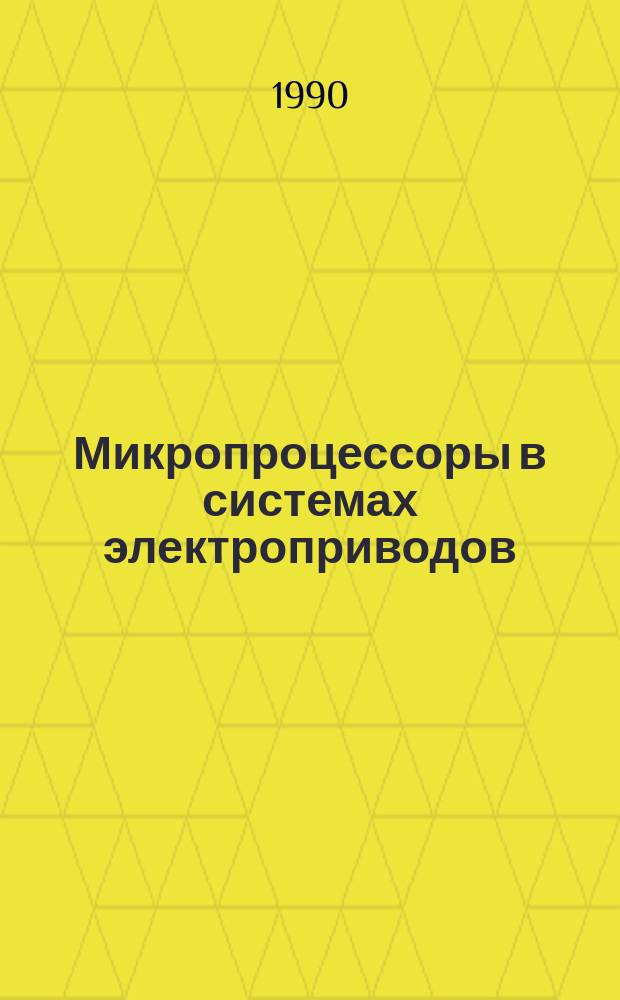 Микропроцессоры в системах электроприводов : Учеб. пособие для студентов спец. 1504 "Подъем.-трансп., строит., дор. машины и оборуд."