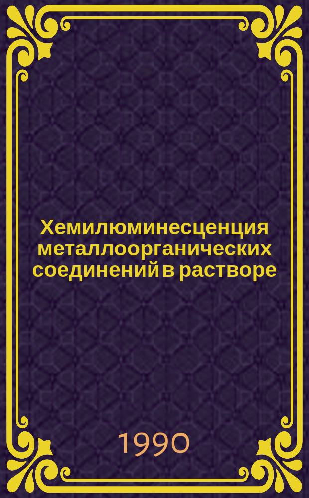 Хемилюминесценция металлоорганических соединений в растворе : Автореф. дис. на соиск. учен. степ. д-ра хим. наук : (02.00.04)