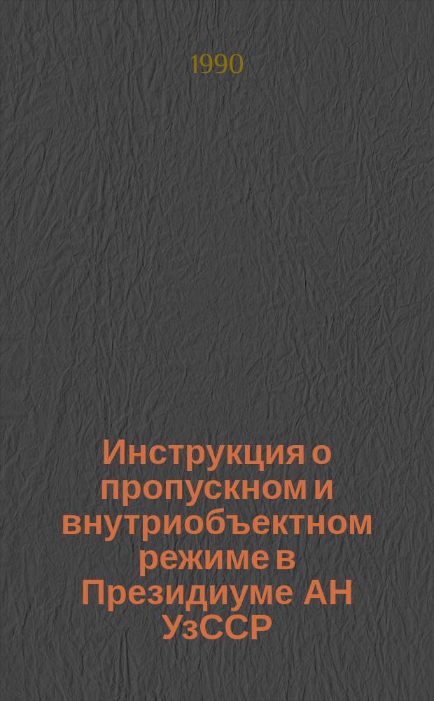 Инструкция о пропускном и внутриобъектном режиме в Президиуме АН УзССР : Утв. 29.01.90