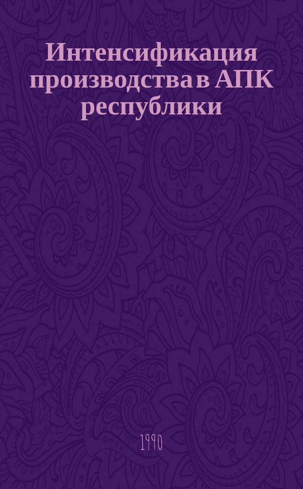 Интенсификация производства в АПК республики : Сб. ст.