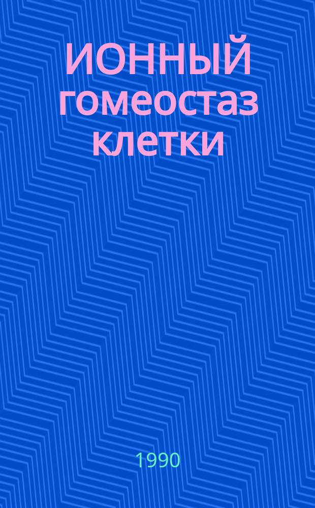 ИОННЫЙ гомеостаз клетки : Сб. ст.