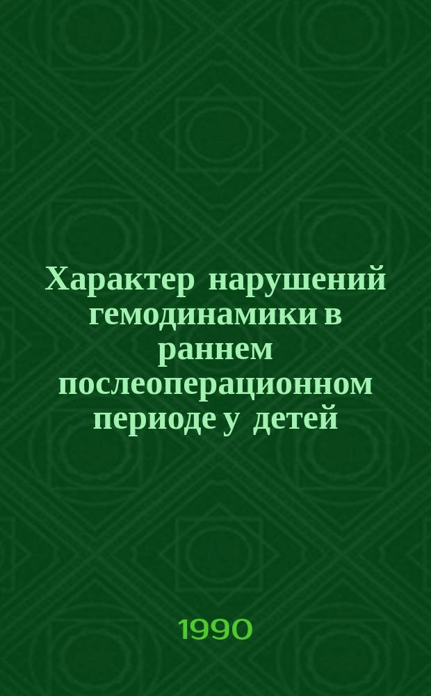 Характер нарушений гемодинамики в раннем послеоперационном периоде у детей : Автореф. дис. на соиск. учен. степ. канд. мед. наук : (14.00.37; 14.00.35)