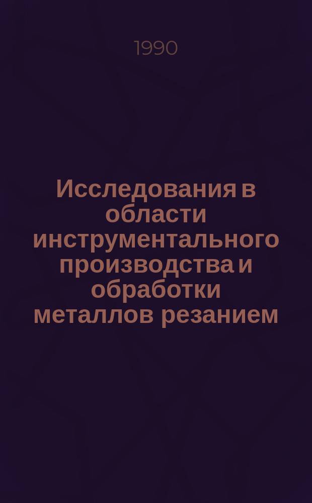 Исследования в области инструментального производства и обработки металлов резанием : Сб. науч. тр