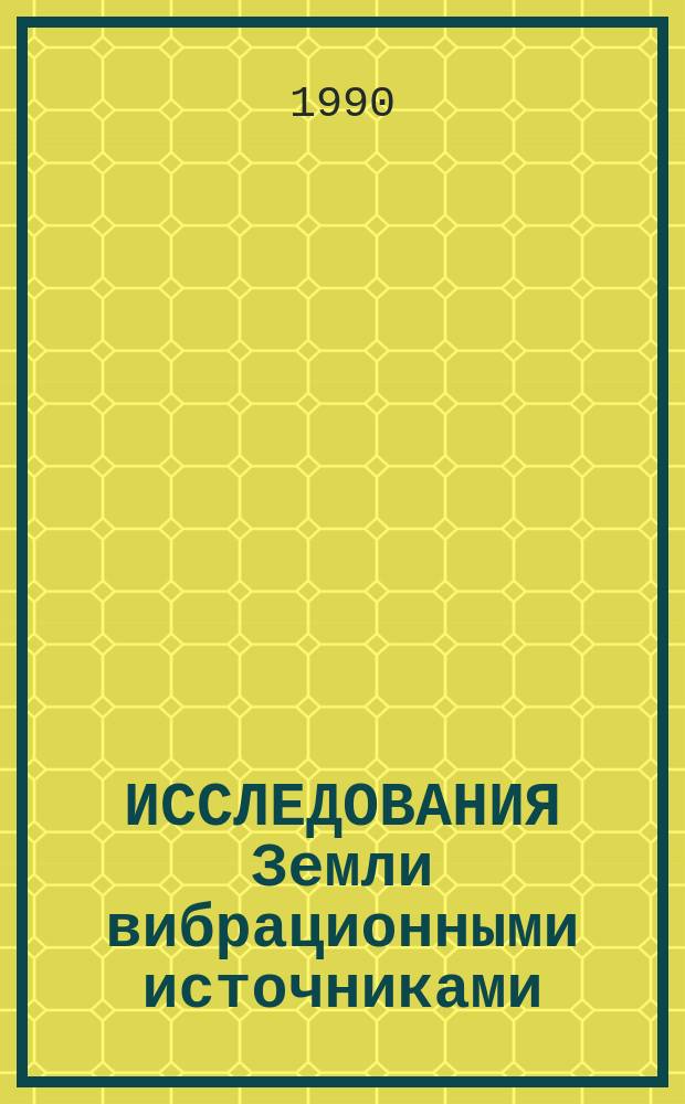 ИССЛЕДОВАНИЯ Земли вибрационными источниками = Investigation of earth using vibrator sources : Сб. ст.