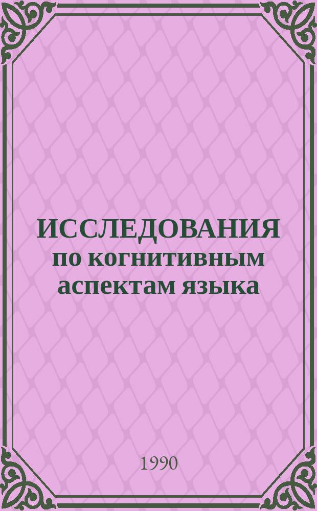 ИССЛЕДОВАНИЯ по когнитивным аспектам языка : Сб. ст
