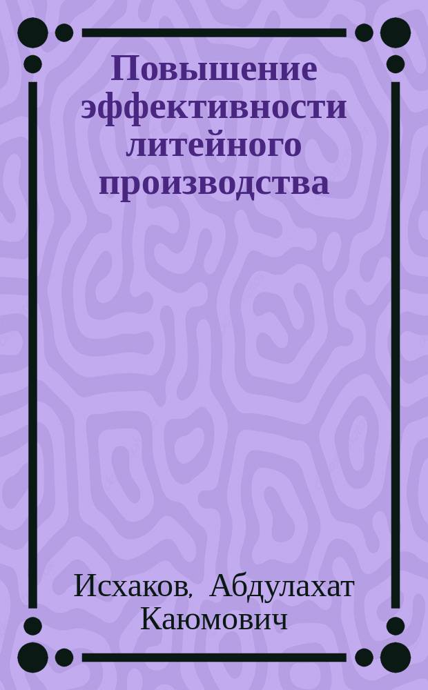 Повышение эффективности литейного производства : (На прим. тракт. и с.-х. машиностроения УзССР) : Автореф. дис. на соиск. учен. степ. канд. экон. наук : (08.00.05)