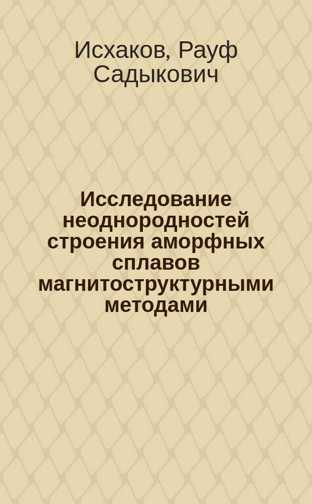 Исследование неоднородностей строения аморфных сплавов магнитоструктурными методами : Автореф. дис. на соиск. учен. степ. д-ра физ.-мат. наук : (01.04.11)