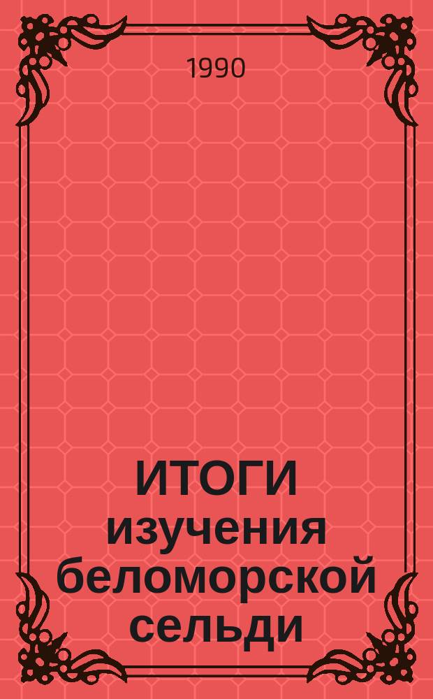 ИТОГИ изучения беломорской сельди : Сб. ст.