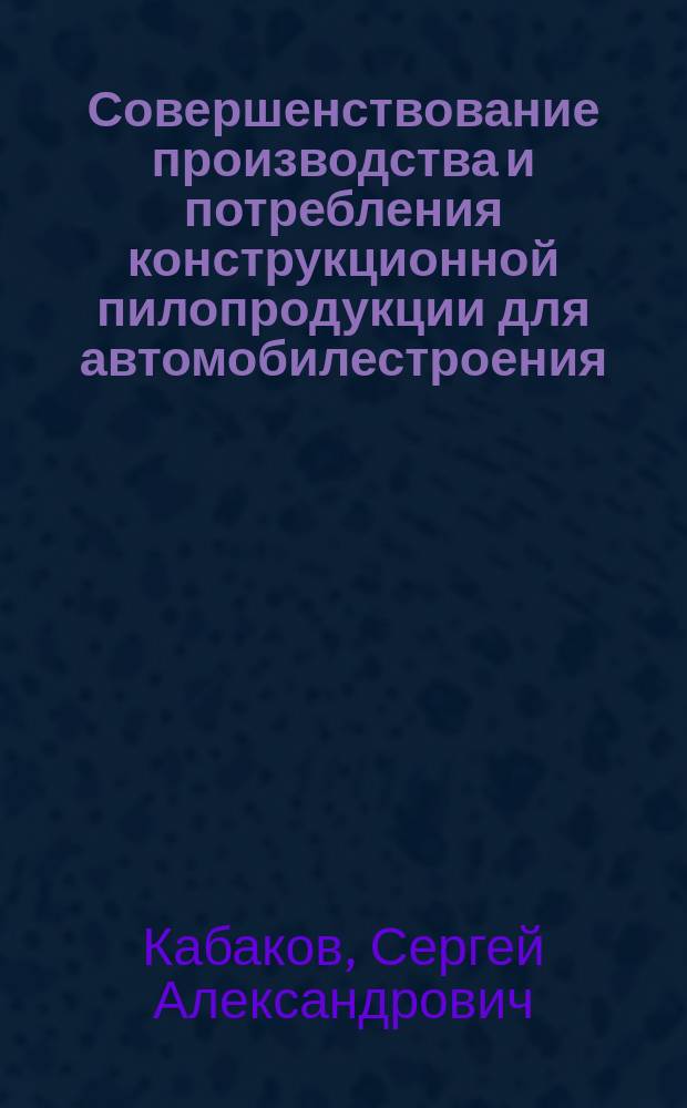 Совершенствование производства и потребления конструкционной пилопродукции для автомобилестроения : Автореф. дис. на соиск. учен. степ. канд. техн. наук : (05.21.05)