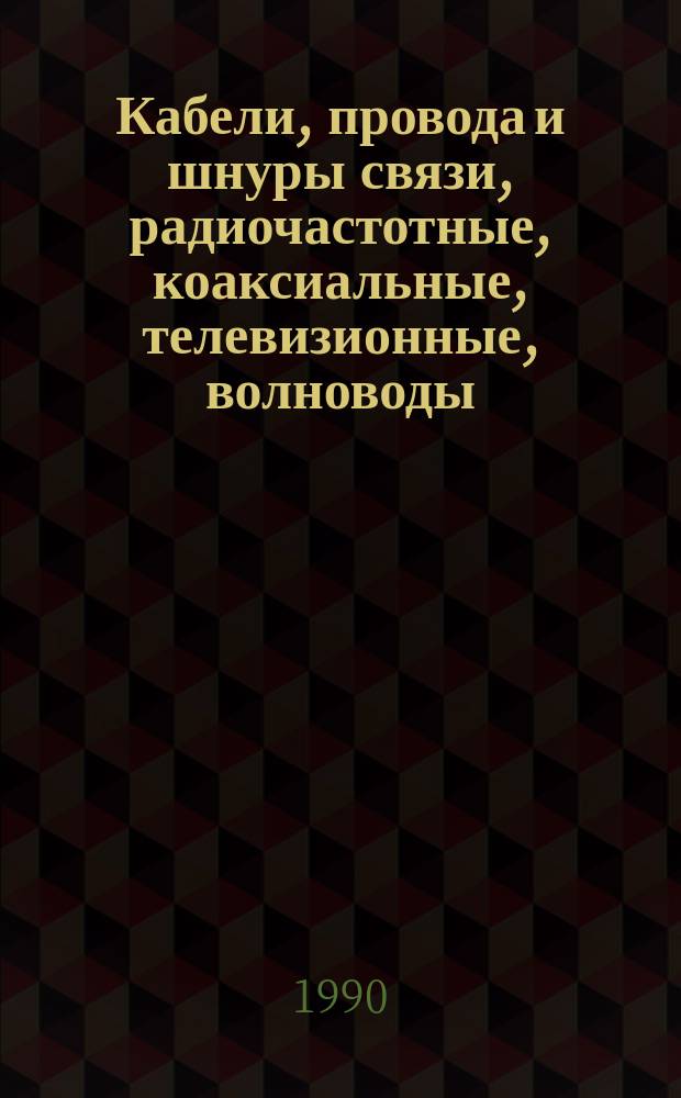 Кабели, провода и шнуры связи, радиочастотные, коаксиальные, телевизионные, волноводы: НК 19.4.02-90 : Номенклатур. кат. : В части подразд. 19.49 Оптич. кабели связи