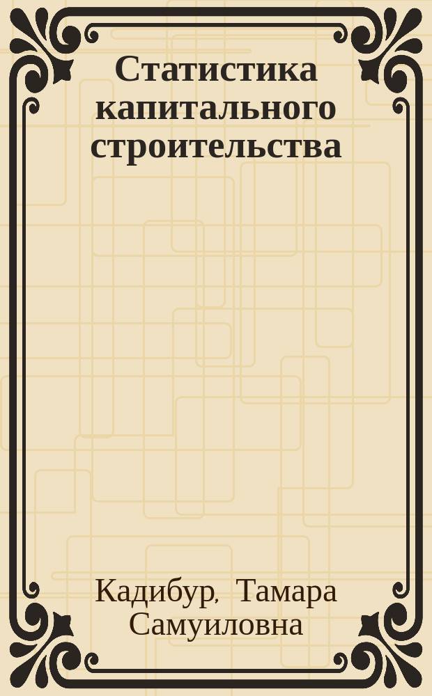 Статистика капитального строительства : Учеб. пособие
