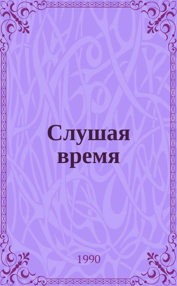 Слушая время : Дневники, запис. книжки, письма