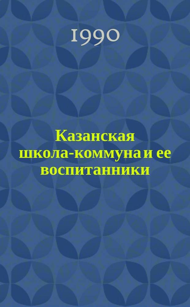 Казанская школа-коммуна и ее воспитанники : Сб. воспоминаний