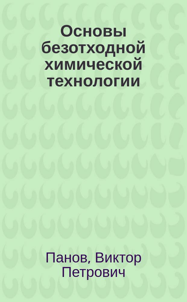 Основы безотходной химической технологии : Учеб. пособие для студентов по спец. 25.02