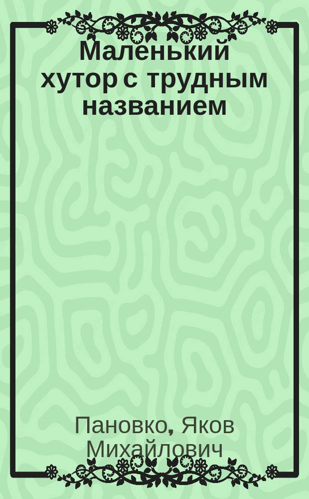 Маленький хутор с трудным названием : Повести