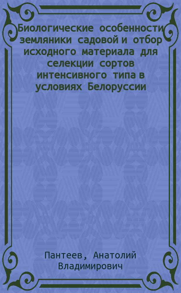 Биологические особенности земляники садовой и отбор исходного материала для селекции сортов интенсивного типа в условиях Белоруссии : Автореф. дис. на соиск. учен. степ. канд. биол. наук : (06.01.05)